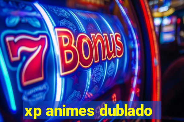 xp animes dublado